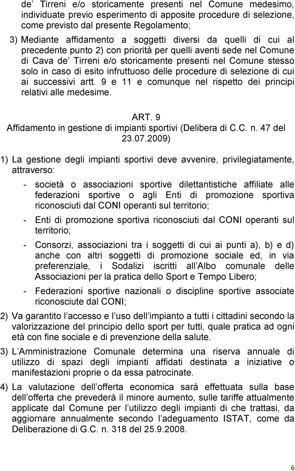 procedure di selezione di cui ai successivi artt. 9 e 11 e comunque nel rispetto dei principi relativi alle medesime. ART. 9 Affidamento in gestione di impianti sportivi (Delibera di C.C. n. 47 del 23.