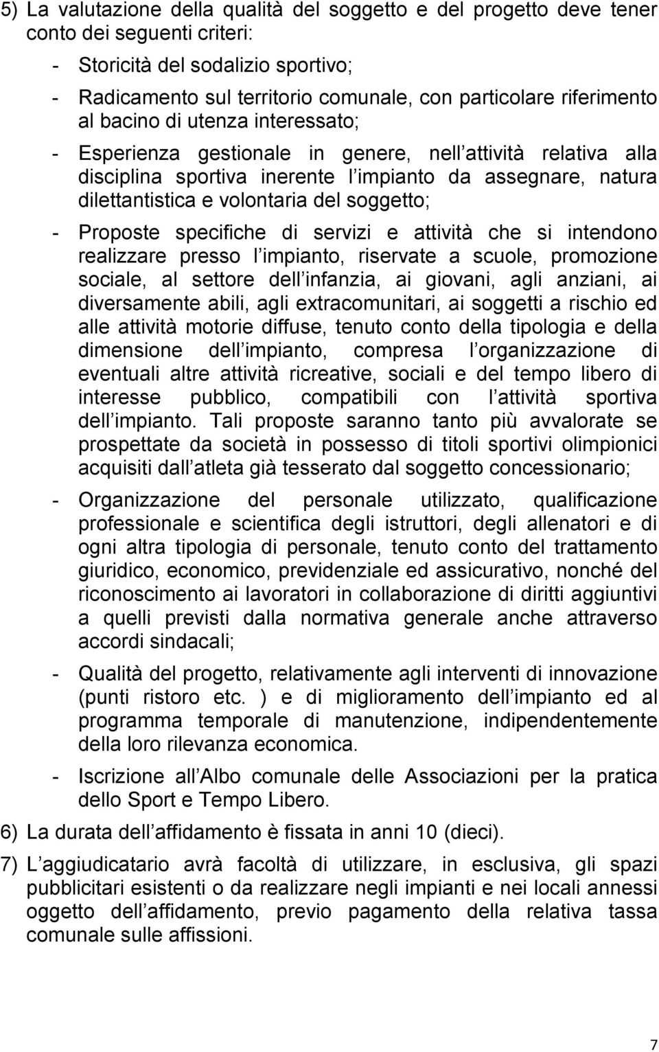 del soggetto; - Proposte specifiche di servizi e attività che si intendono realizzare presso l impianto, riservate a scuole, promozione sociale, al settore dell infanzia, ai giovani, agli anziani, ai