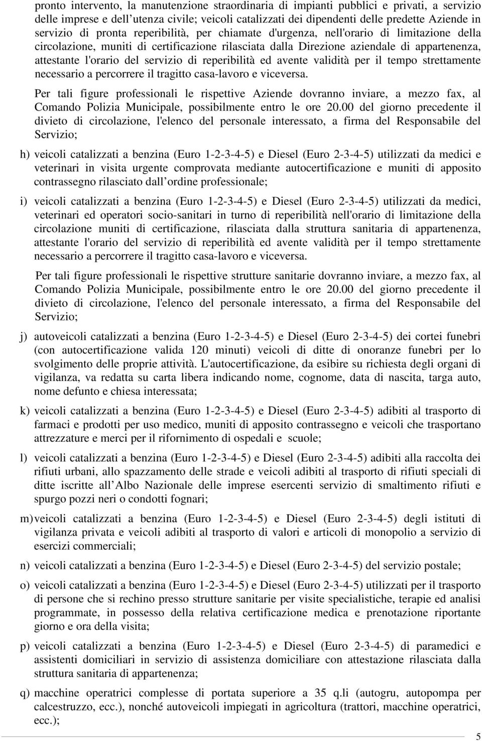 servizio di reperibilità ed avente validità per il tempo strettamente necessario a percorrere il tragitto casa-lavoro e viceversa.