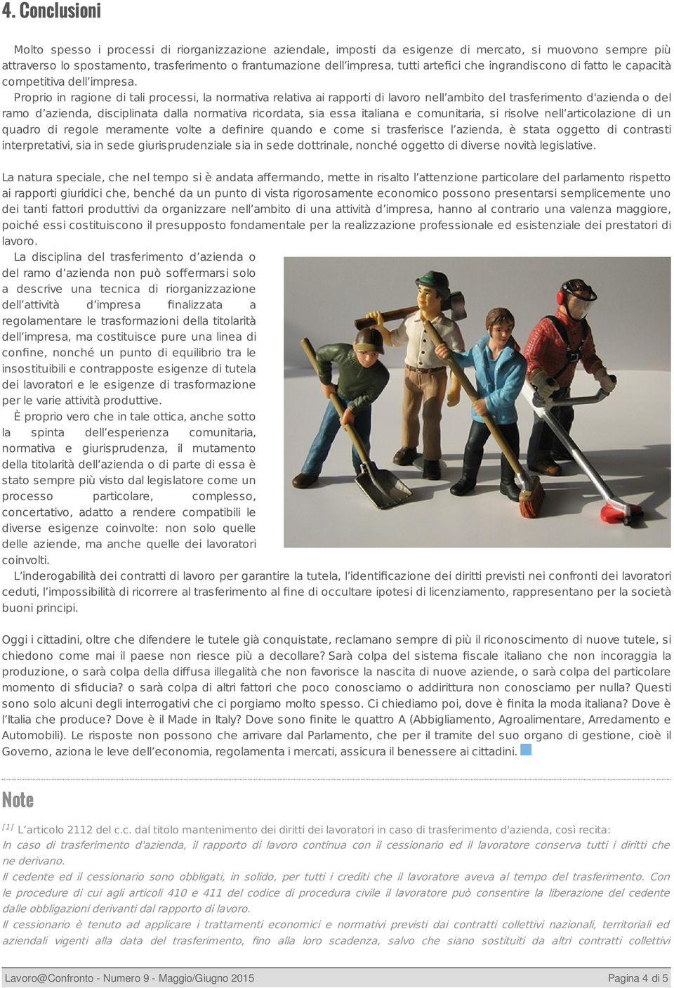 Proprio in ragione di tali processi, la normativa relativa ai rapporti di lavoro nell ambito del trasferimento d'azienda o del ramo d azienda, disciplinata dalla normativa ricordata, sia essa