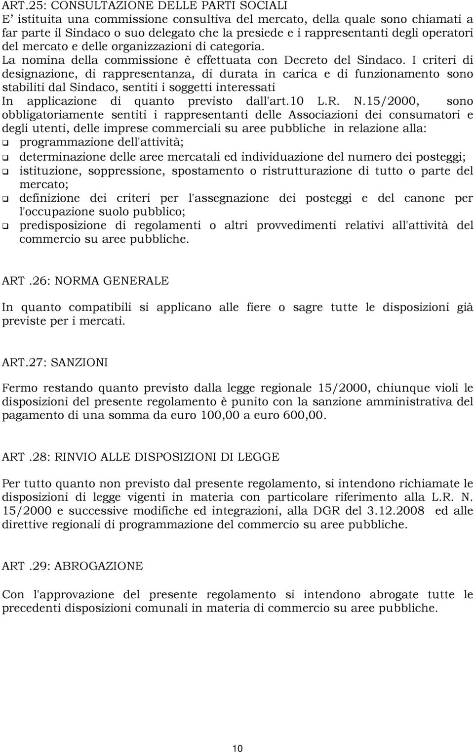 I criteri di designazione, di rappresentanza, di durata in carica e di funzionamento sono stabiliti dal Sindaco, sentiti i soggetti interessati In applicazione di quanto previsto dall'art.10 L.R. N.