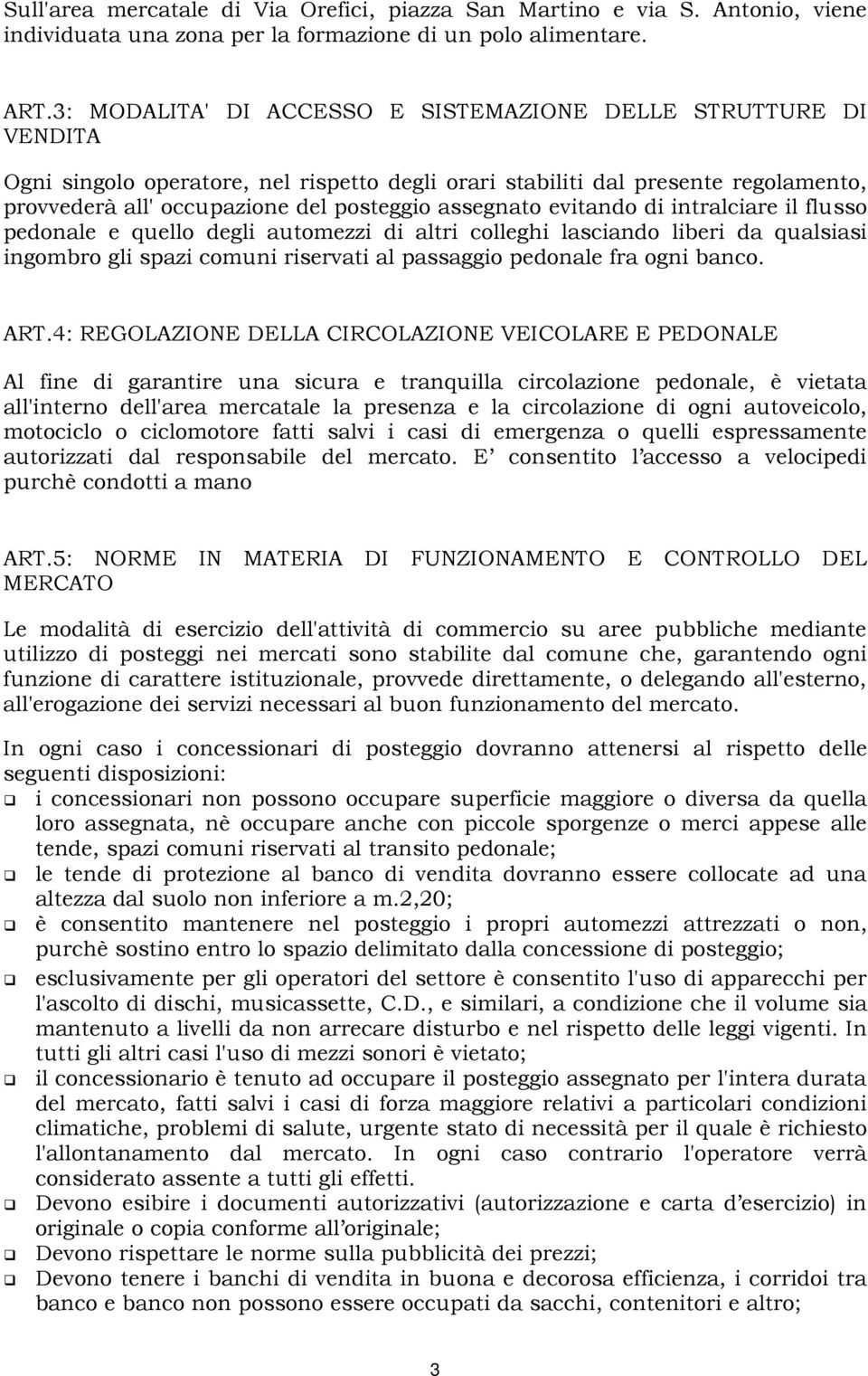 assegnato evitando di intralciare il flusso pedonale e quello degli automezzi di altri colleghi lasciando liberi da qualsiasi ingombro gli spazi comuni riservati al passaggio pedonale fra ogni banco.