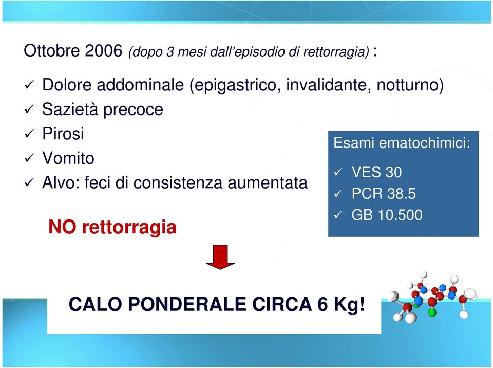 Pirosi Vomito Alvo: feci di consistenza aumentata NO rettorragia