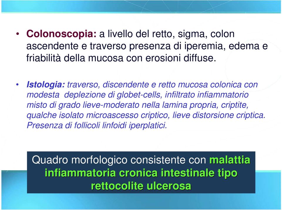 Istologia: traverso, discendente e retto mucosa colonica con modesta deplezione di globet-cells, infiltrato infiammatorio misto di