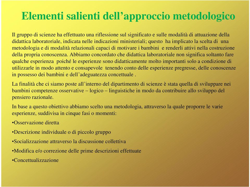 Abbiamo concordato che didattica laboratoriale non significa soltanto fare qualche esperienza poiché le esperienze sono didatticamente molto importanti solo a condizione di utilizzarle in modo