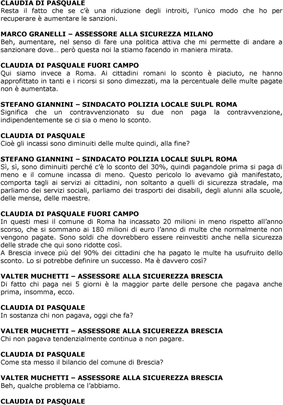 Ai cittadini romani lo sconto è piaciuto, ne hanno approfittato in tanti e i ricorsi si sono dimezzati, ma la percentuale delle multe pagate non è aumentata.