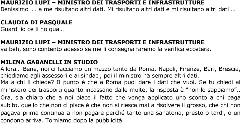 Ma a chi li chiede? Il punto è che a Roma puoi dare i dati che vuoi. Se tu chiedi al ministero dei trasporti quanto incassano dalle multe, la risposta è non lo sappiamo.