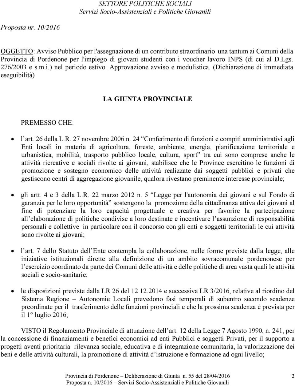 cui al D.Lgs. 276/2003 e s.m.i.) nel periodo estivo. Approvazione avviso e modulistica. (Dichiarazione di immediata eseguibilità) LA GIUNTA PROVINCIALE PREMESSO CHE: l art. 26 della L.R. 27 novembre 2006 n.