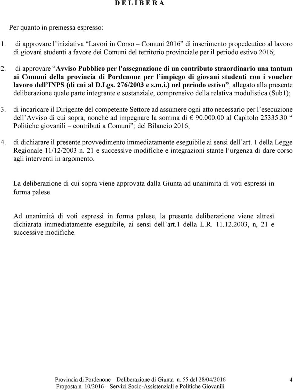 di approvare Avviso Pubblico per l'assegnazione di un contributo straordinario una tantum ai Comuni della provincia di Pordenone per l impiego di giovani studenti con i voucher lavoro dell INPS (di