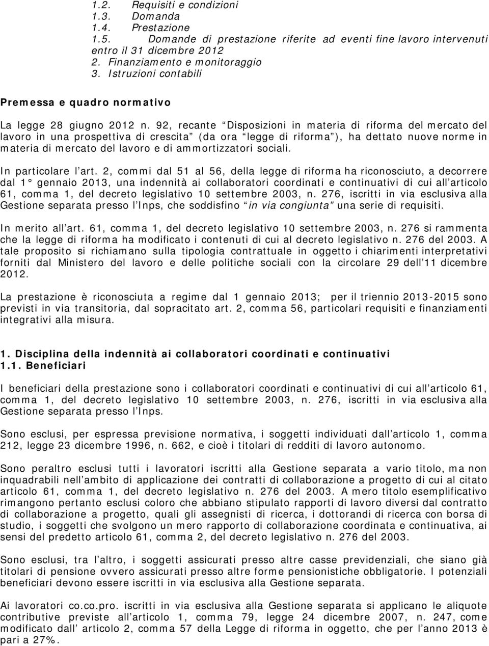 92, recante Disposizioni in materia di riforma del mercato del lavoro in una prospettiva di crescita (da ora legge di riforma ), ha dettato nuove norme in materia di mercato del lavoro e di