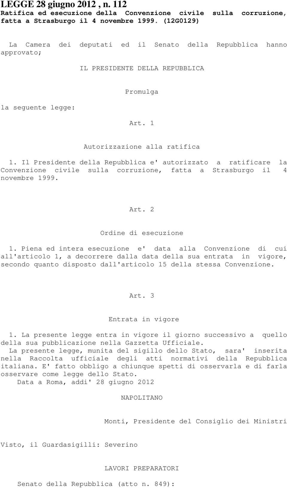 Il Presidente della Repubblica e' autorizzato a ratificare la Convenzione civile sulla corruzione, fatta a Strasburgo il 4 novembre 1999. Art. 2 Ordine di esecuzione 1.