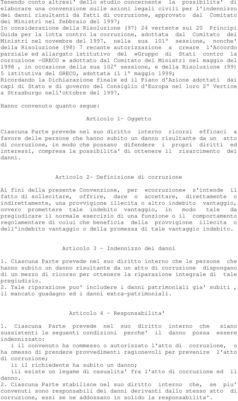 novembre del 1997, nella sua 101 sessione, nonche' della Risoluzione (98) 7 recante autorizzazione a creare l'accordo parziale ed allargato istitutivo del «Gruppo di Stati contro la corruzione