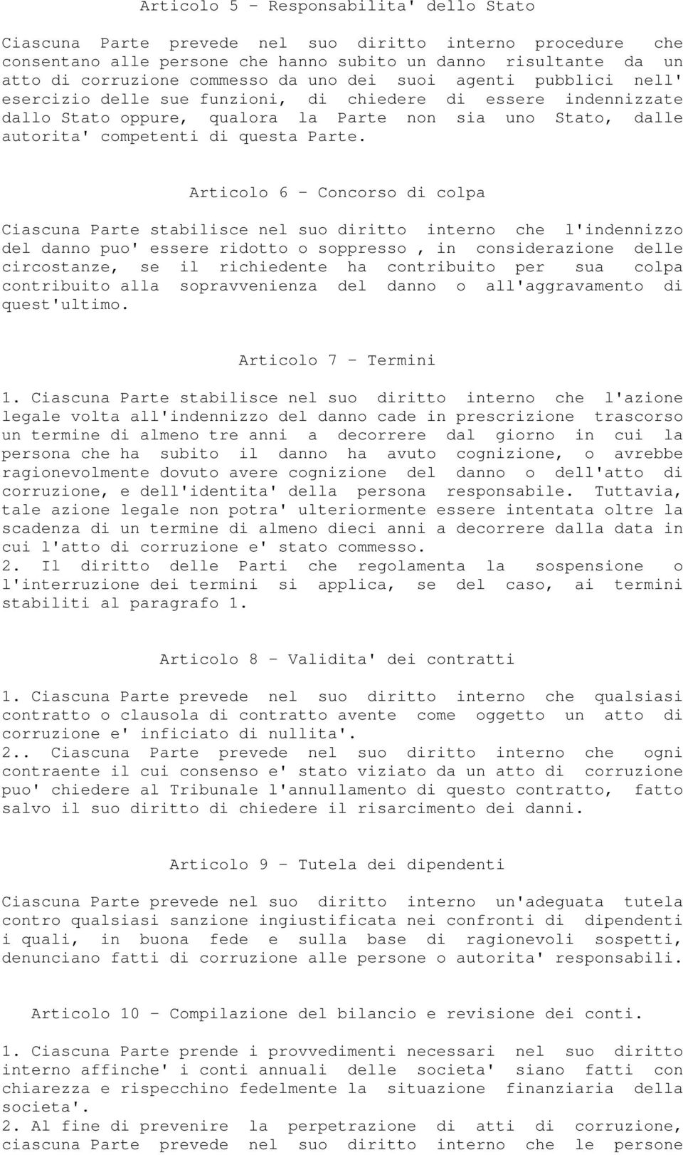 Articolo 6 - Concorso di colpa Ciascuna Parte stabilisce nel suo diritto interno che l'indennizzo del danno puo' essere ridotto o soppresso, in considerazione delle circostanze, se il richiedente ha