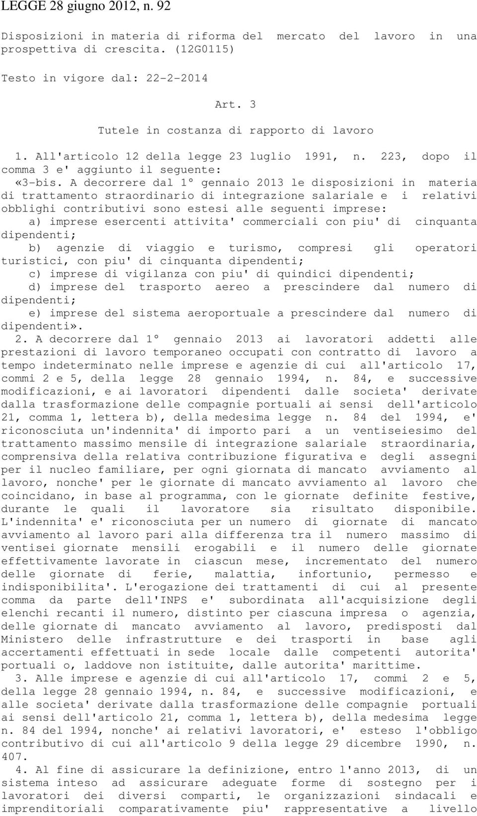 A decorrere dal 1 gennaio 2013 le disposizioni in materia di trattamento straordinario di integrazione salariale e i relativi obblighi contributivi sono estesi alle seguenti imprese: a) imprese