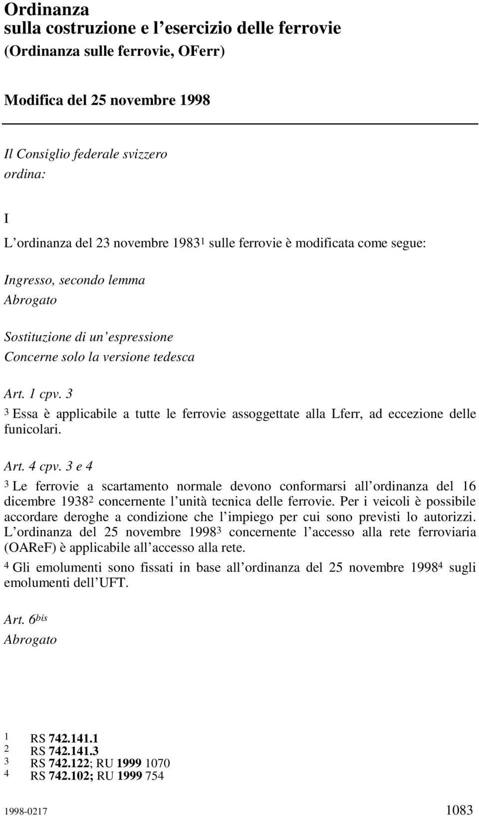 3 3 Essa è applicabile a tutte le ferrovie assoggettate alla Lferr, ad eccezione delle funicolari. Art. 4 cpv.