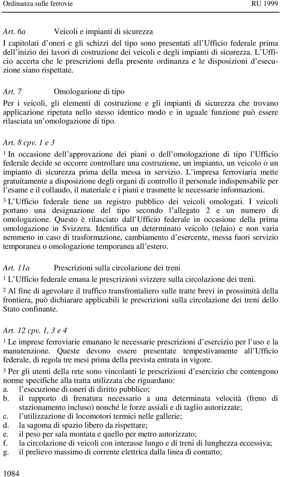 7 Omologazione di tipo Per i veicoli, gli elementi di costruzione e gli impianti di sicurezza che trovano applicazione ripetuta nello stesso identico modo e in uguale funzione può essere rilasciata