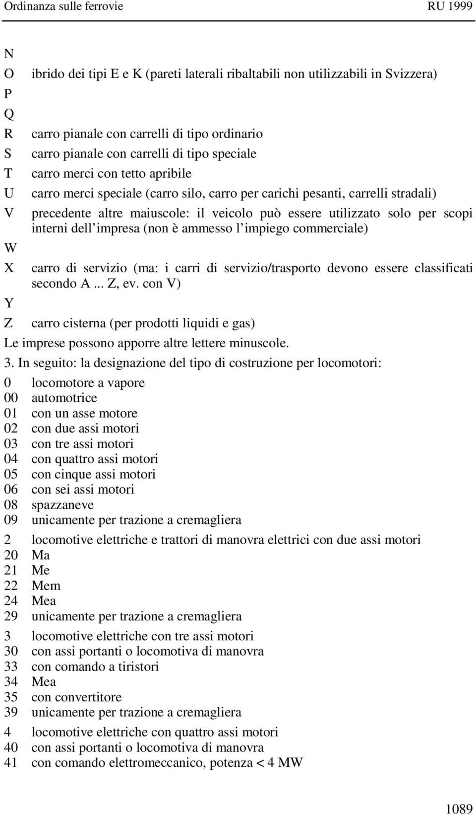 impresa (non è ammesso l impiego commerciale) carro di servizio (ma: i carri di servizio/trasporto devono essere classificati secondo A... Z, ev.