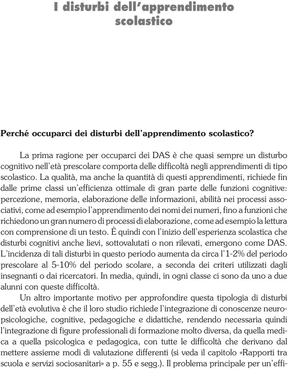 La qualità, ma anche la quantità di questi apprendimenti, richiede fin dalle prime classi un efficienza ottimale di gran parte delle funzioni cognitive: percezione, memoria, elaborazione delle