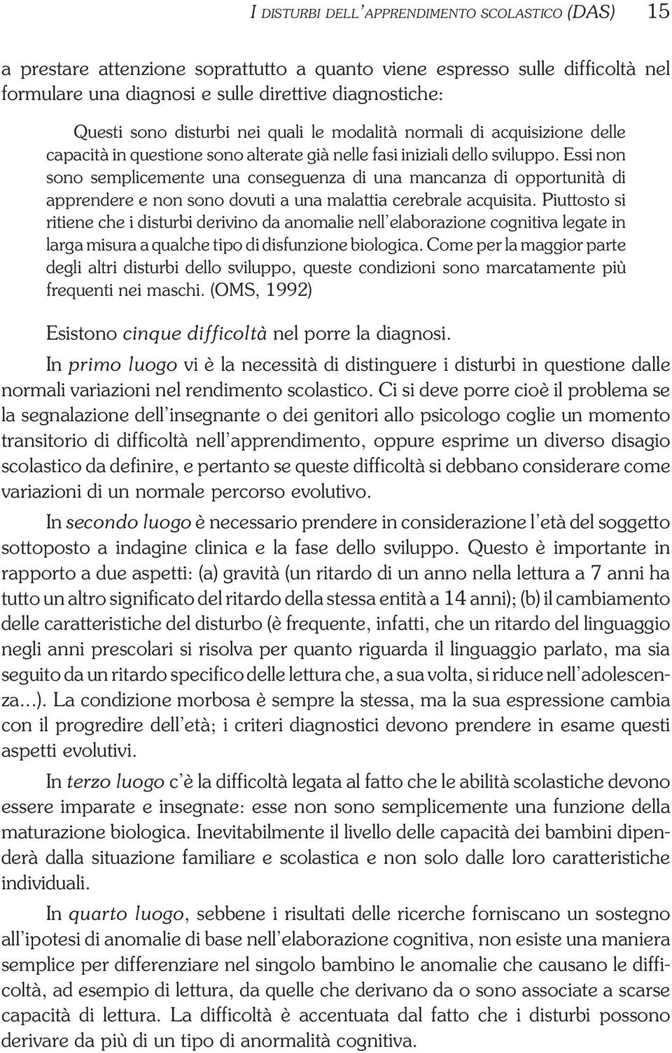 Essi non sono semplicemente una conseguenza di una mancanza di opportunità di apprendere e non sono dovuti a una malattia cerebrale acquisita.