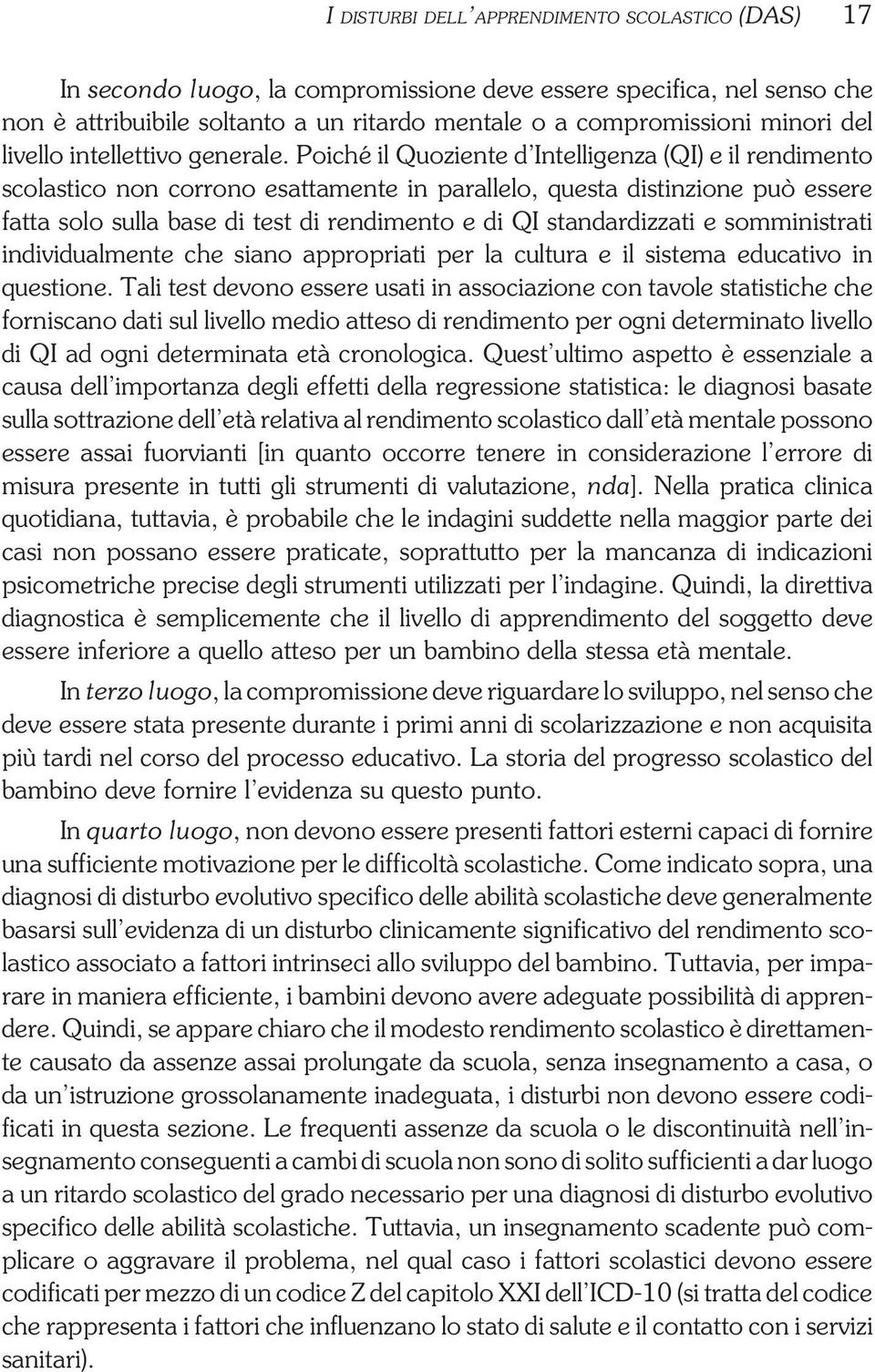 Poiché il Quoziente d Intelligenza (QI) e il rendimento scolastico non corrono esattamente in parallelo, questa distinzione può essere fatta solo sulla base di test di rendimento e di QI