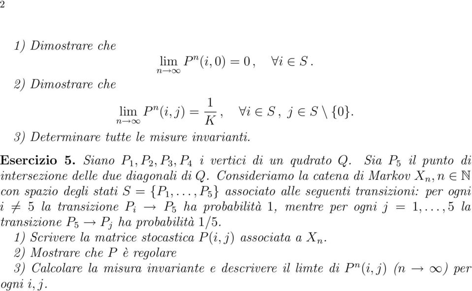 Consideriamo la catena di Markov X n, n N con spazio degli stati S = {P,.