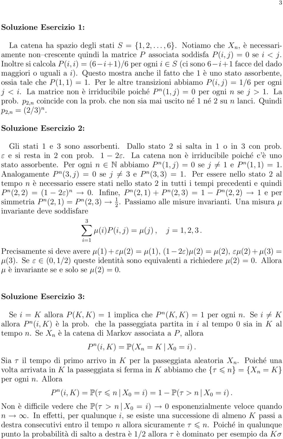 Per le altre transizioni abbiamo P (i, j) = /6 per ogni j < i. La matrice non è irriducibile poiché P n (, j) = 0 per ogni n se j >. La prob. p,n coincide con la prob.