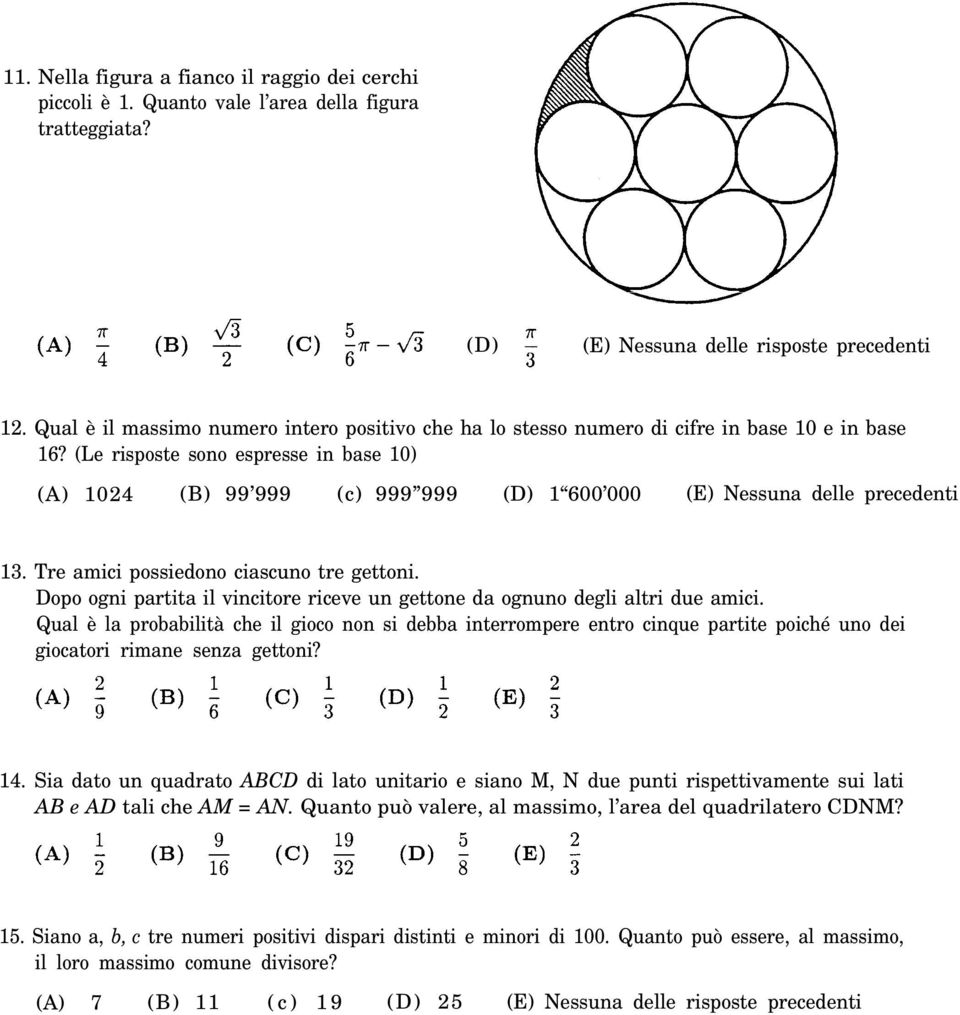 (Le risposte sono espresse in base 10) (A) 1024 (B) 99 999 (c) 999 999 (D) 1 600 000 (E) Nessuna delle precedenti 13. Tre amici possiedono ciascuno tre gettoni.