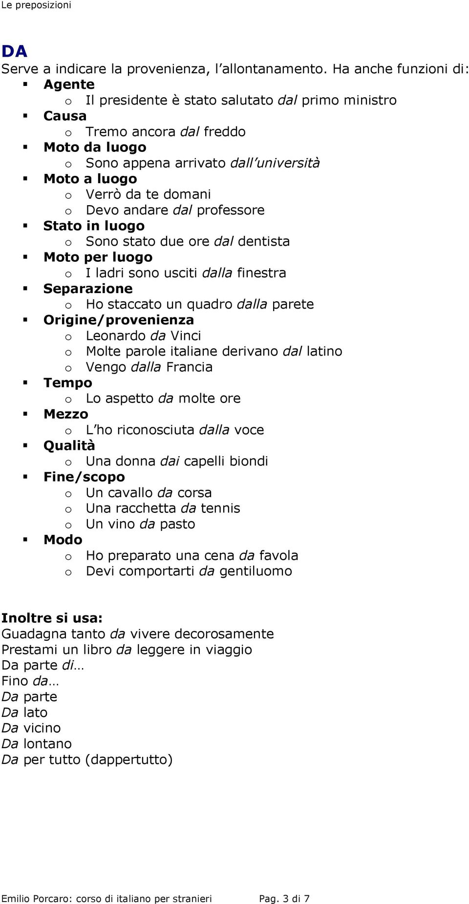 professore o Sono stato due ore dal dentista o I ladri sono usciti dalla finestra Separazione o Ho staccato un quadro dalla parete Origine/provenienza o Leonardo da Vinci o Molte parole italiane