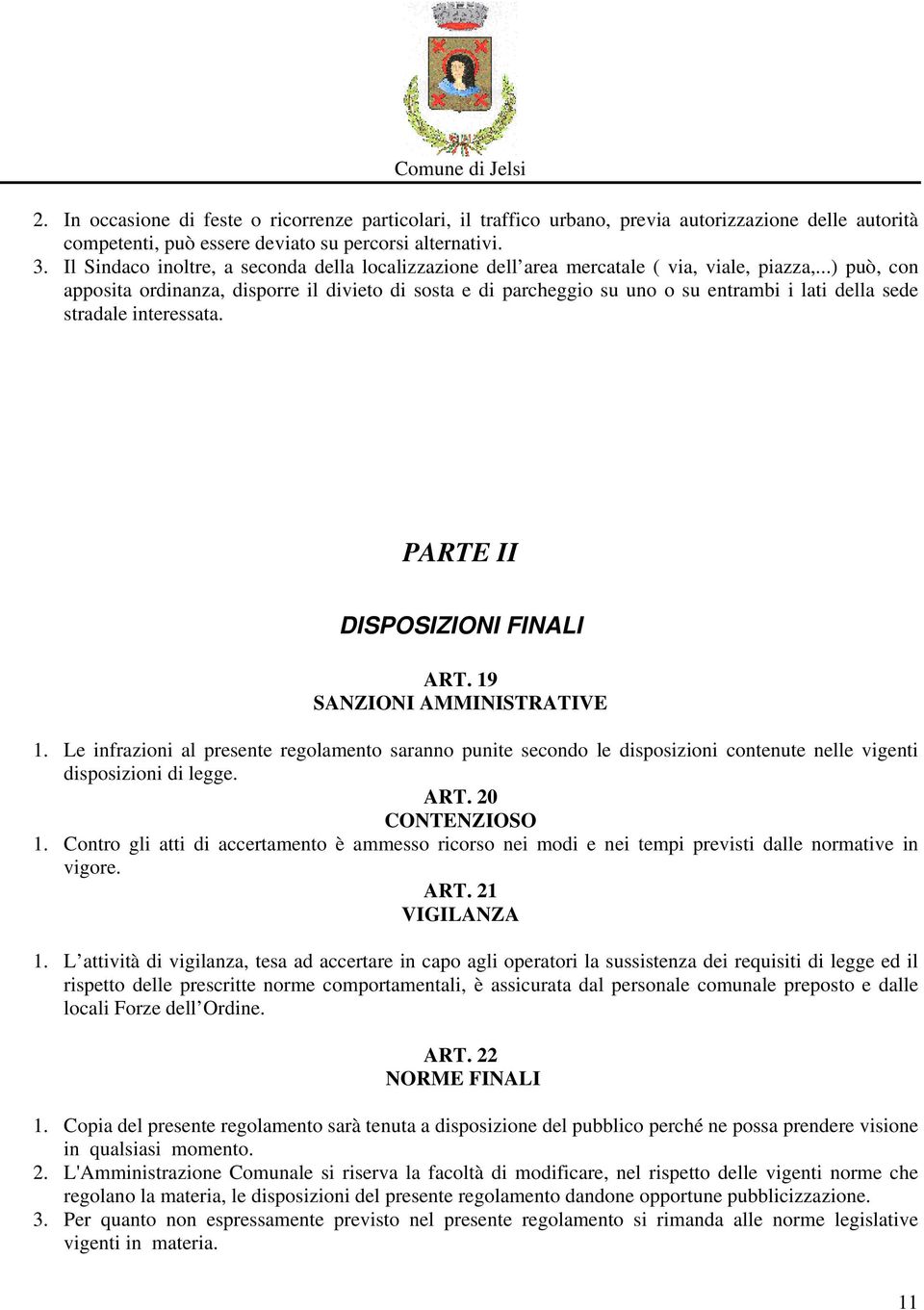 ..) può, con apposita ordinanza, disporre il divieto di sosta e di parcheggio su uno o su entrambi i lati della sede stradale interessata. PARTE II DISPOSIZIONI FINALI ART.