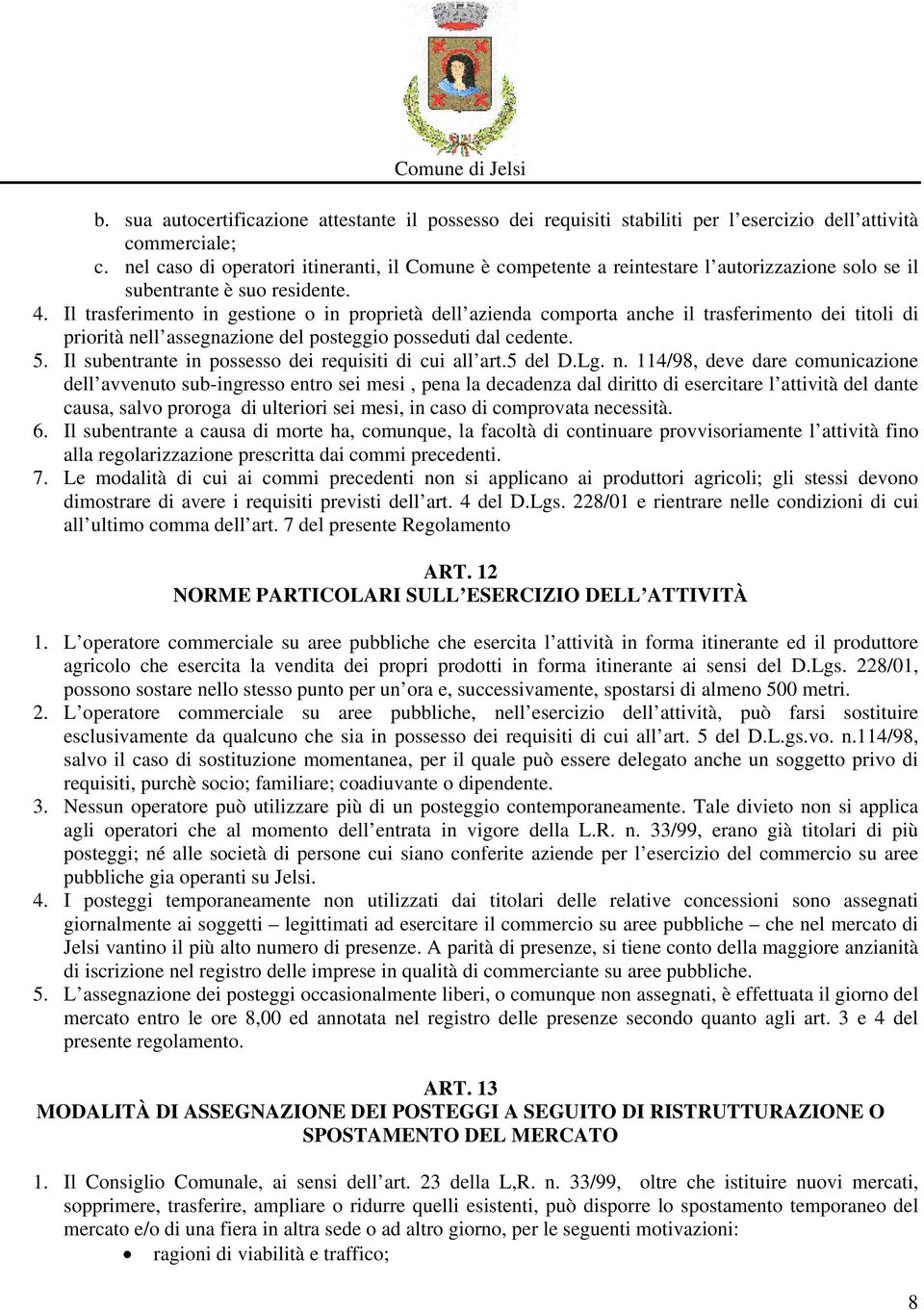 Il trasferimento in gestione o in proprietà dell azienda comporta anche il trasferimento dei titoli di priorità nell assegnazione del posteggio posseduti dal cedente. 5.