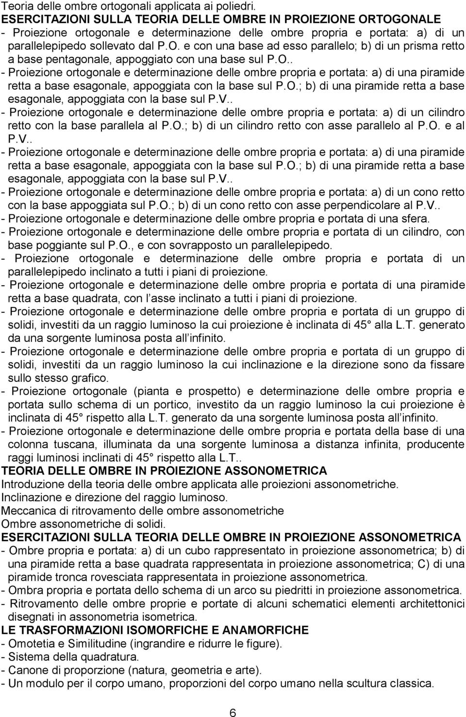 O.. - Proiezione ortogonale e determinazione delle ombre propria e portata: a) di una piramide retta a base esagonale, appoggiata con la base sul P.O.; b) di una piramide retta a base esagonale, appoggiata con la base sul P.