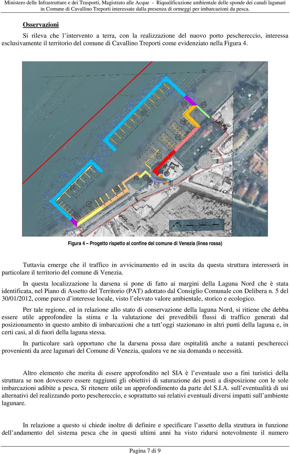 Figura 4 Progetto rispetto al confine del comune di Venezia (linea rossa) Tuttavia emerge che il traffico in avvicinamento ed in uscita da questa struttura interesserà in particolare il territorio