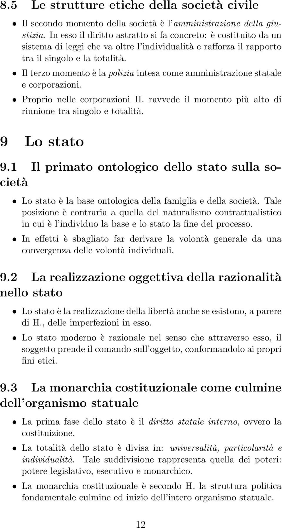 Il terzo momento è la polizia intesa come amministrazione statale e corporazioni. Proprio nelle corporazioni H. ravvede il momento più alto di riunione tra singolo e totalità. 9 Lo stato 9.