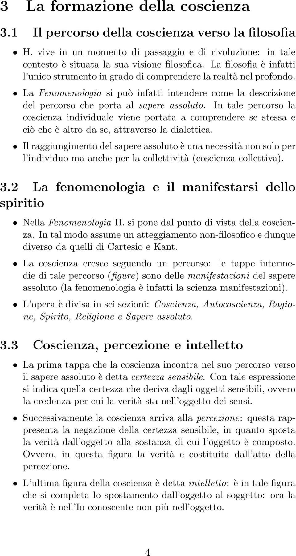 In tale percorso la coscienza individuale viene portata a comprendere se stessa e ciò che è altro da se, attraverso la dialettica.