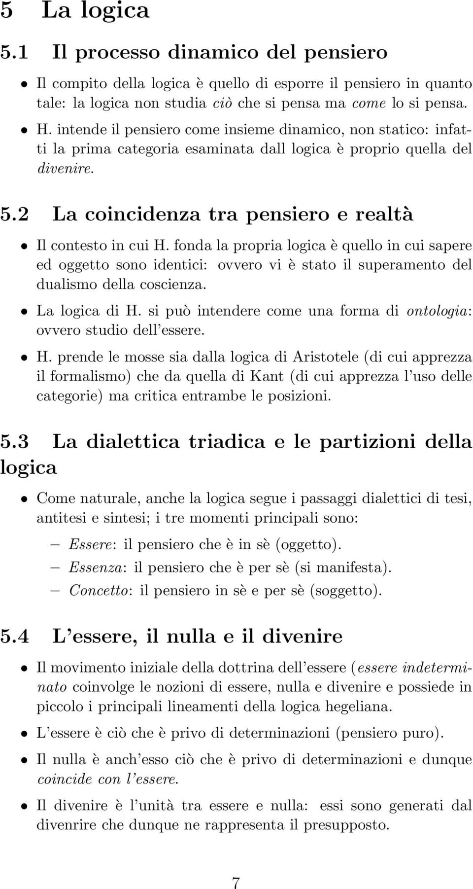 fonda la propria logica è quello in cui sapere ed oggetto sono identici: ovvero vi è stato il superamento del dualismo della coscienza. La logica di H.