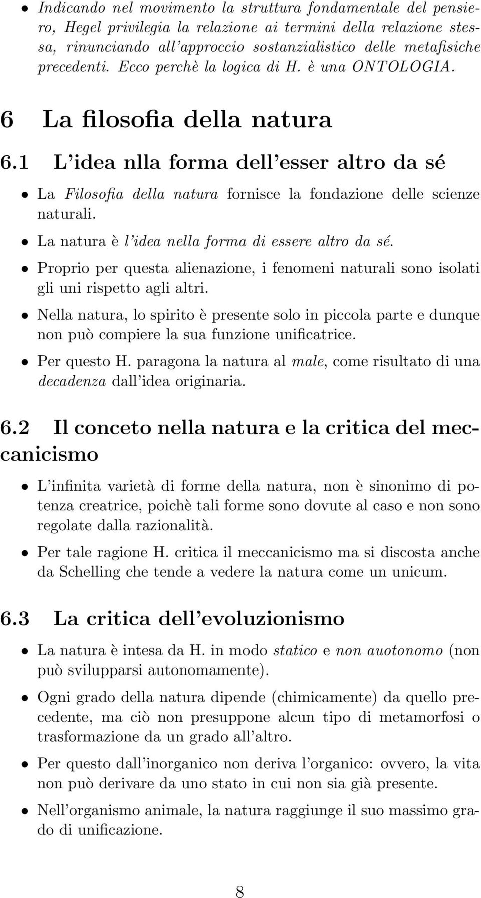 1 L idea nlla forma dell esser altro da sé La Filosofia della natura fornisce la fondazione delle scienze naturali. La natura è l idea nella forma di essere altro da sé.