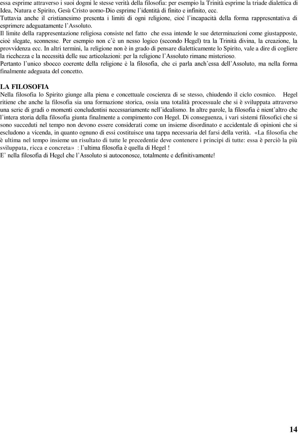 Il limite della rappresentazione religiosa consiste nel fatto che essa intende le sue determinazioni come giustapposte, cioè slegate, sconnesse.