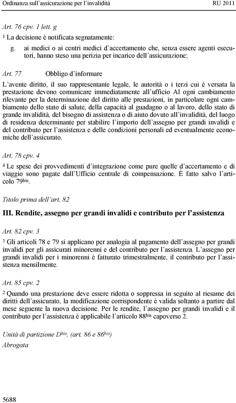 77 Obbligo d informare L avente diritto, il suo rappresentante legale, le autorità o i terzi cui è versata la prestazione devono comunicare immediatamente all ufficio AI ogni cambiamento rilevante