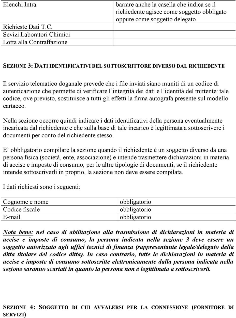 DEL SOTTOSCRITTORE DIVERSO DAL RICHIEDENTE Il servizio telematico doganale prevede che i file inviati siano muniti di un codice di autenticazione che permette di verificare l integrità dei dati e l