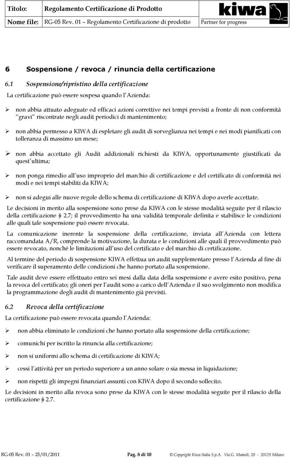 conformità gravi riscontrate negli audit periodici di mantenimento; non abbia permesso a KIWA di espletare gli audit di sorveglianza nei tempi e nei modi pianificati con tolleranza di massimo un