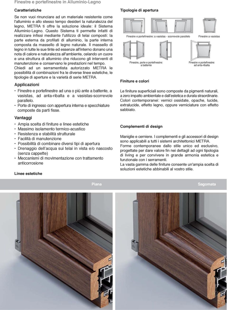 Questo Sistema ti permette infatti di realizzare infissi mediante l'utilizzo di telai composti: la parte esterna da profilati di alluminio, la parte interna composta da massello di legno naturale.