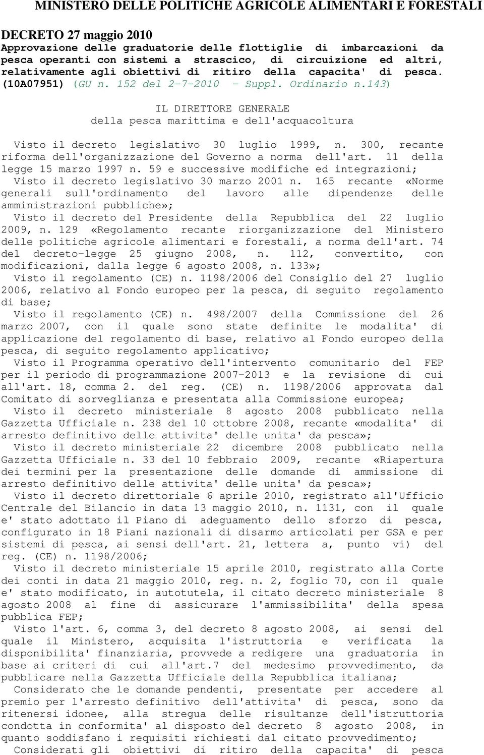 143) IL DIRETTORE GENERALE della pesca marittima e dell'acquacoltura Visto il decreto legislativo 30 luglio 1999, n. 300, recante riforma dell'organizzazione del Governo a norma dell'art.