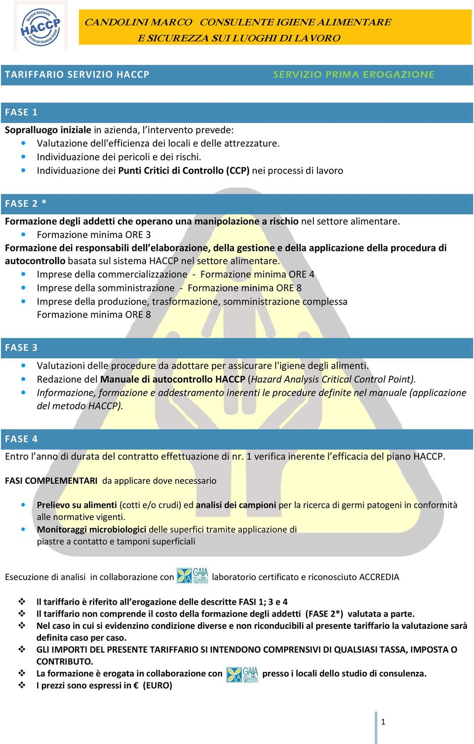 Formazione minima ORE 3 Formazione dei responsabili dell elaborazione, della gestione e della applicazione della procedura di autocontrollo basata sul sistema HACCP nel settore alimentare.