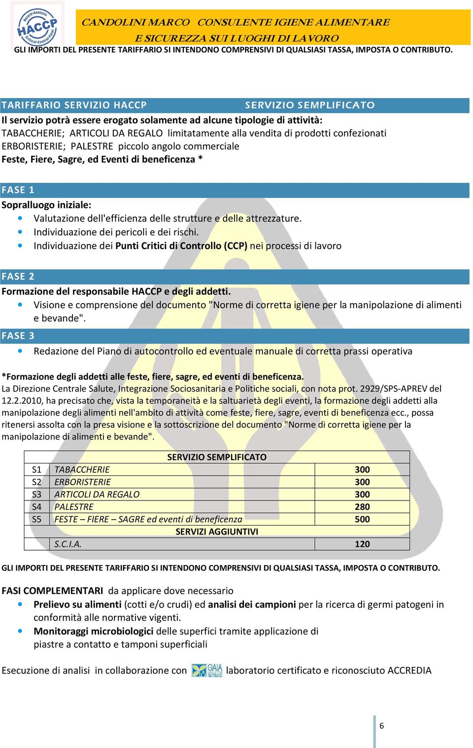 Individuazione dei pericoli e dei rischi. Individuazione dei Punti Critici di Controllo (CCP) nei processi di lavoro FASE 2 Formazione del responsabile HACCP e degli addetti.