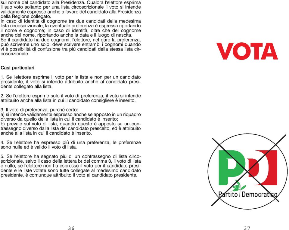 In caso di identità di cognome tra due candidati della medesima lista circoscrizionale, la eventuale preferenza è espressa riportando il nome e cognome; in caso di identità, oltre che del cognome