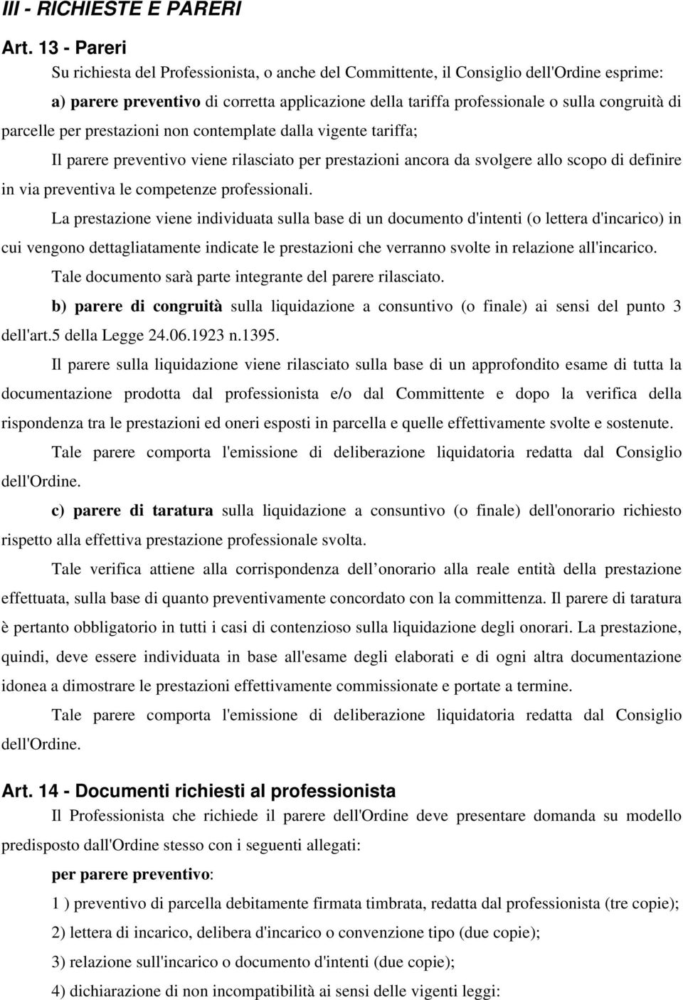 parcelle per prestazioni non contemplate dalla vigente tariffa; Il parere preventivo viene rilasciato per prestazioni ancora da svolgere allo scopo di definire in via preventiva le competenze