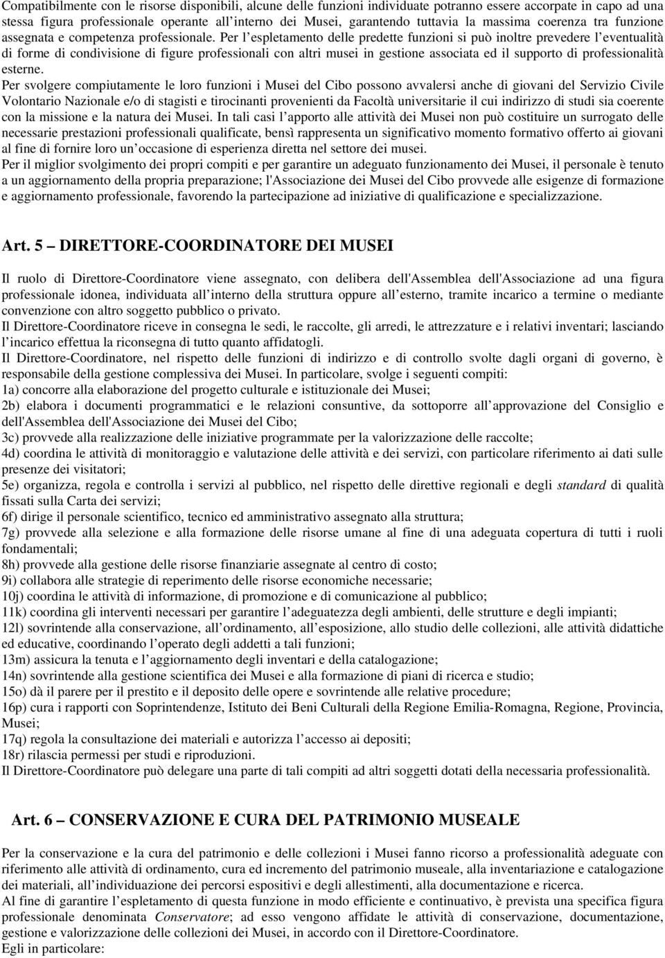 Per l espletamento delle predette funzioni si può inoltre prevedere l eventualità di forme di condivisione di figure professionali con altri musei in gestione associata ed il supporto di