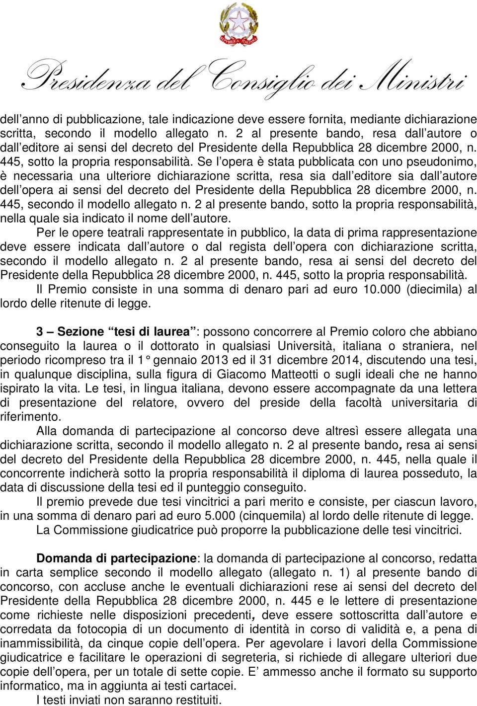 Se l opera è stata pubblicata con uno pseudonimo, è necessaria una ulteriore dichiarazione scritta, resa sia dall editore sia dall autore dell opera ai sensi del decreto del Presidente della