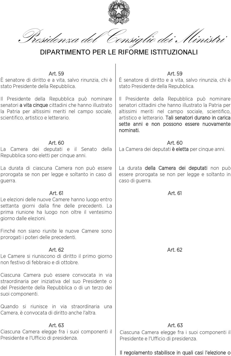 60 La Camera dei deputati e il Senato della Repubblica sono eletti per cinque anni. La durata di ciascuna Camera non può essere prorogata se non per legge e soltanto in caso di guerra. Art.