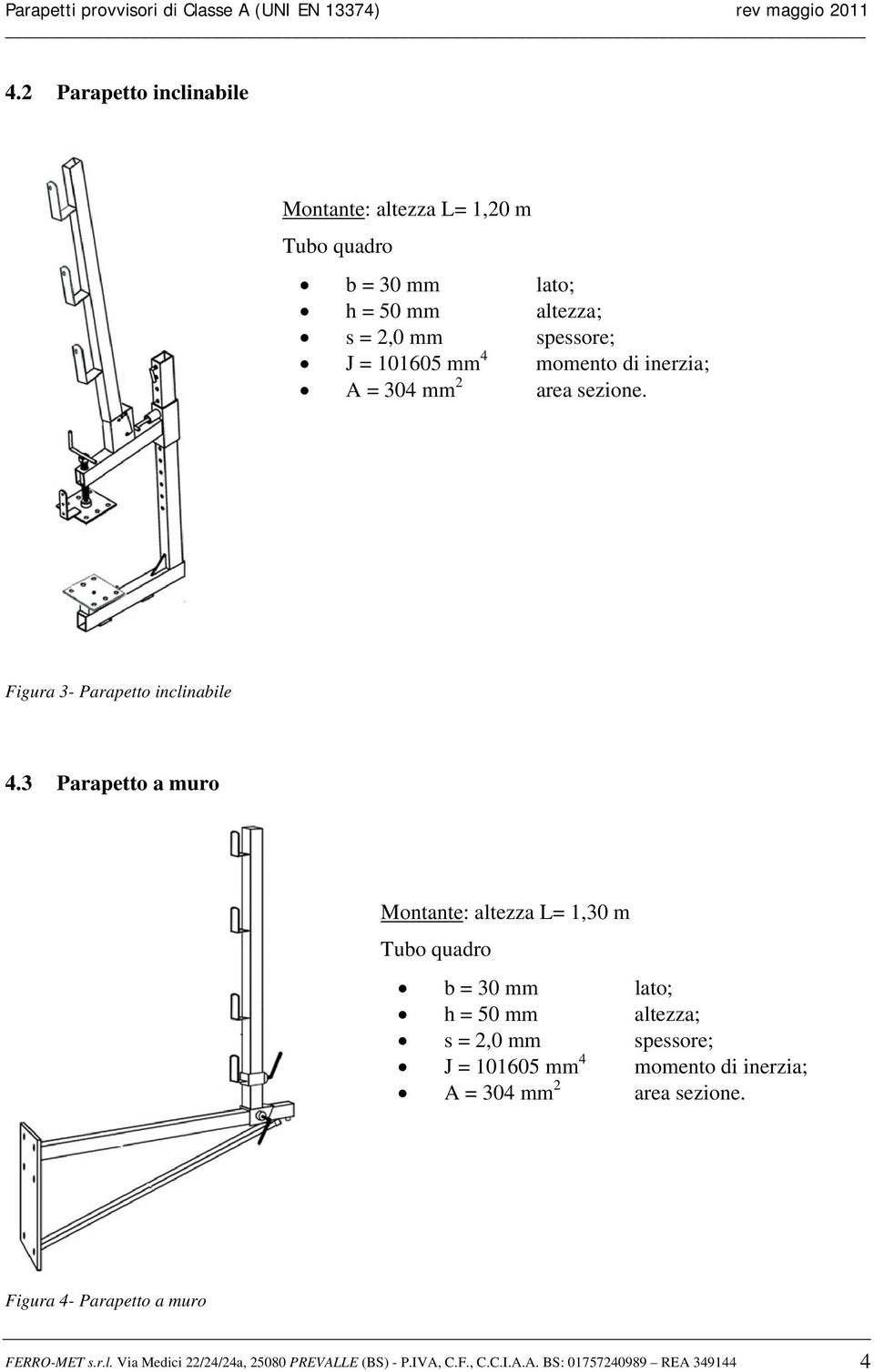 3 Parapetto a muro Montante: altezza L= 1,30 m Tubo quadro b = 30 mm lato; h = 50 mm altezza; s = 2,0 mm spessore; J = 101605 mm 4